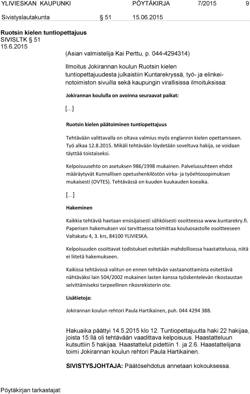 Jokirannan koululla on avoinna seuraavat paikat: [...] Ruotsin kielen päätoiminen tuntiopettajuus Tehtävään valittavalla on oltava valmius myös englannin kielen opettamiseen. Työ alkaa 12.8.2015.