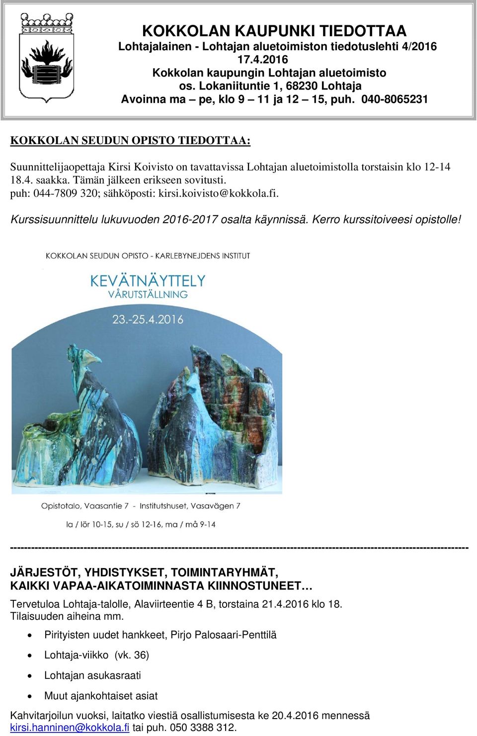 040-8065231 KOKKOLAN SEUDUN OPISTO TIEDOTTAA: Suunnittelijaopettaja Kirsi Koivisto on tavattavissa Lohtajan aluetoimistolla torstaisin klo 12-14 18.4. saakka. Tämän jälkeen erikseen sovitusti.