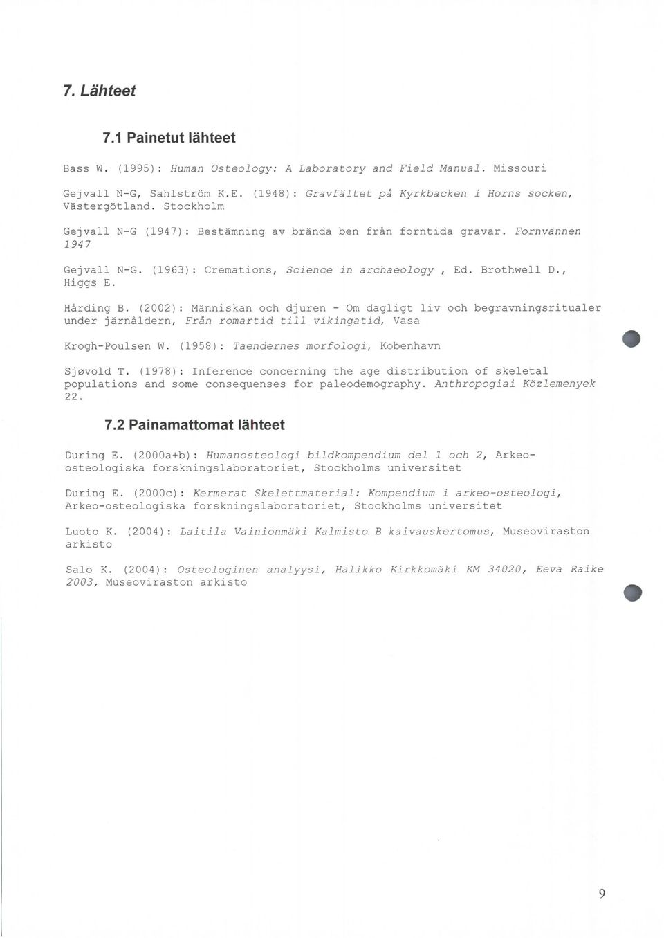 (2002) : Människan och djurn - Om dagligt liv och bgravningsritualr undr järnåldrn, Från romartid till vikingatid, Vasa Krogh- Poulsn W. (1958) : Tandrns morfologi, Kobnhavn Sj0vold T.