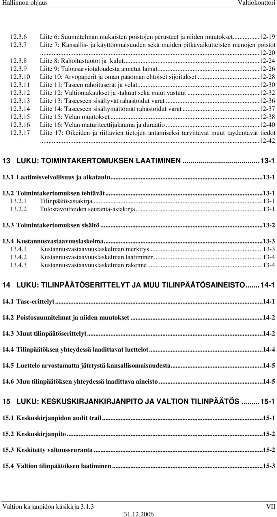 ..12-30 12.3.12 Liite 12: Valtiontakaukset ja -takuut sekä muut vastuut...12-32 12.3.13 Liite 13: Taseeseen sisältyvät rahastoidut varat...12-36 12.3.14 Liite 14: Taseeseen sisältymättömät rahastoidut varat.