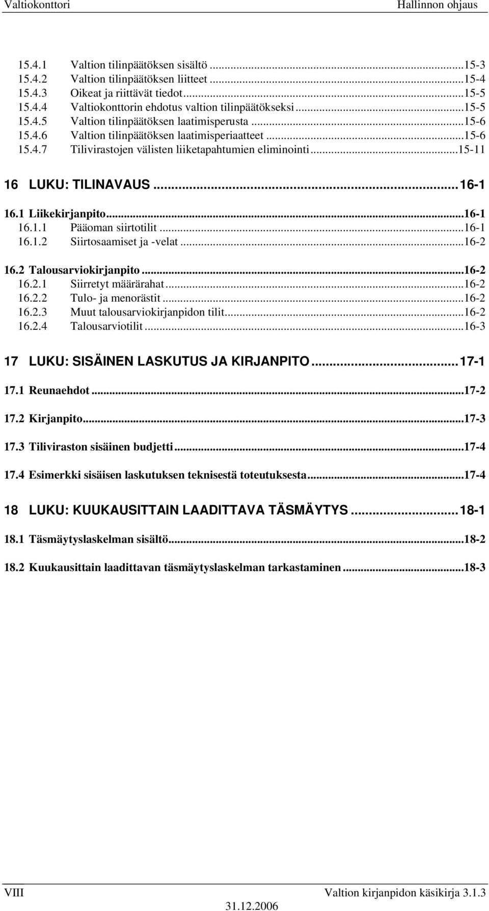 ..16-1 16.1.2 Siirtosaamiset ja -velat...16-2 16.2 Talousarviokirjanpito...16-2 16.2.1 Siirretyt määrärahat...16-2 16.2.2 Tulo- ja menorästit...16-2 16.2.3 Muut talousarviokirjanpidon tilit...16-2 16.2.4 Talousarviotilit.