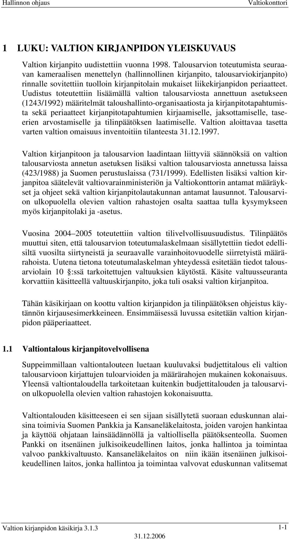 Uudistus toteutettiin lisäämällä valtion talousarviosta annettuun asetukseen (1243/1992) määritelmät taloushallinto-organisaatiosta ja kirjanpitotapahtumista sekä periaatteet kirjanpitotapahtumien