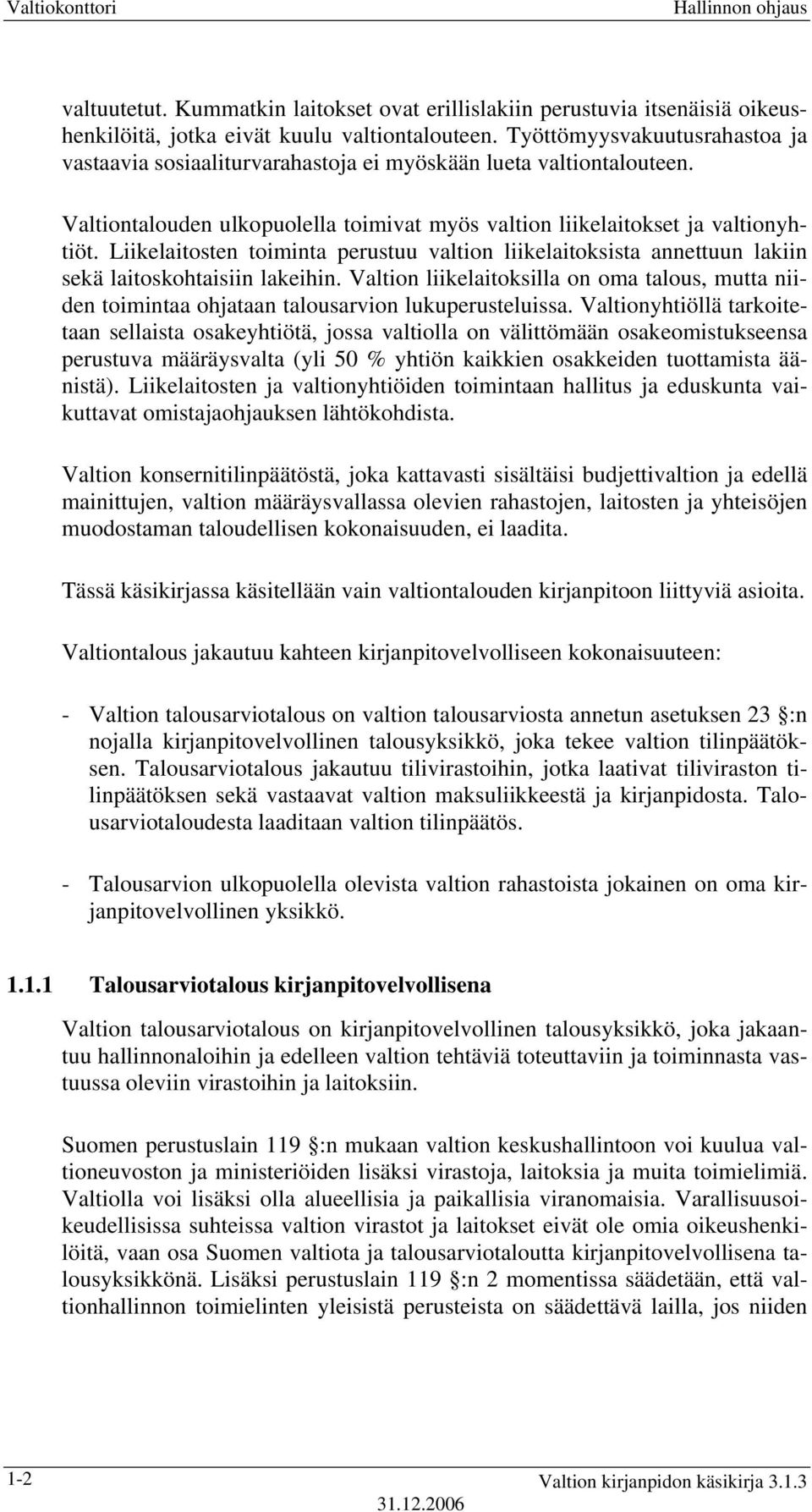 Liikelaitosten toiminta perustuu valtion liikelaitoksista annettuun lakiin sekä laitoskohtaisiin lakeihin.