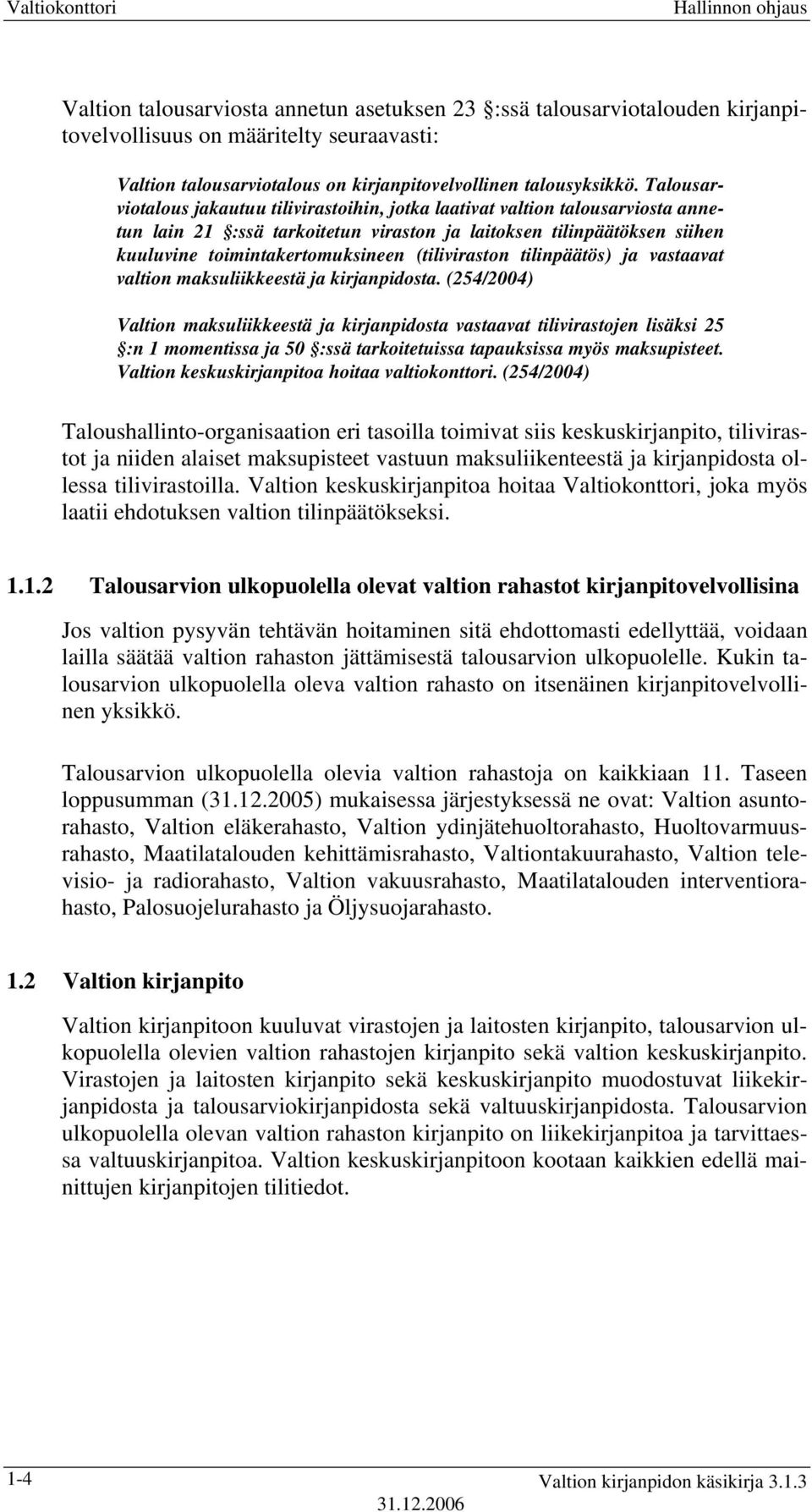 Talousarviotalous jakautuu tilivirastoihin, jotka laativat valtion talousarviosta annetun lain 21 :ssä tarkoitetun viraston ja laitoksen tilinpäätöksen siihen kuuluvine toimintakertomuksineen