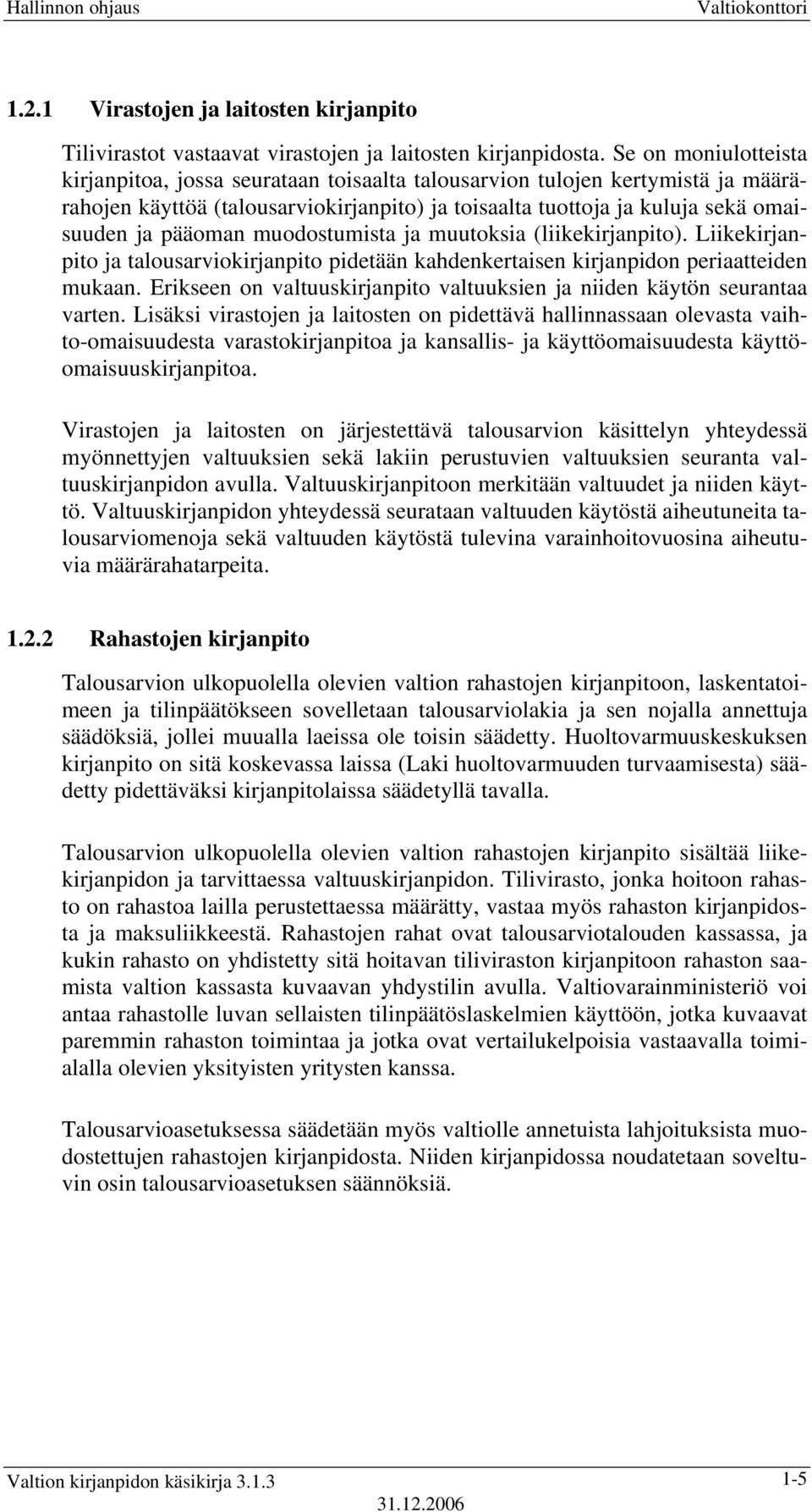 muodostumista ja muutoksia (liikekirjanpito). Liikekirjanpito ja talousarviokirjanpito pidetään kahdenkertaisen kirjanpidon periaatteiden mukaan.