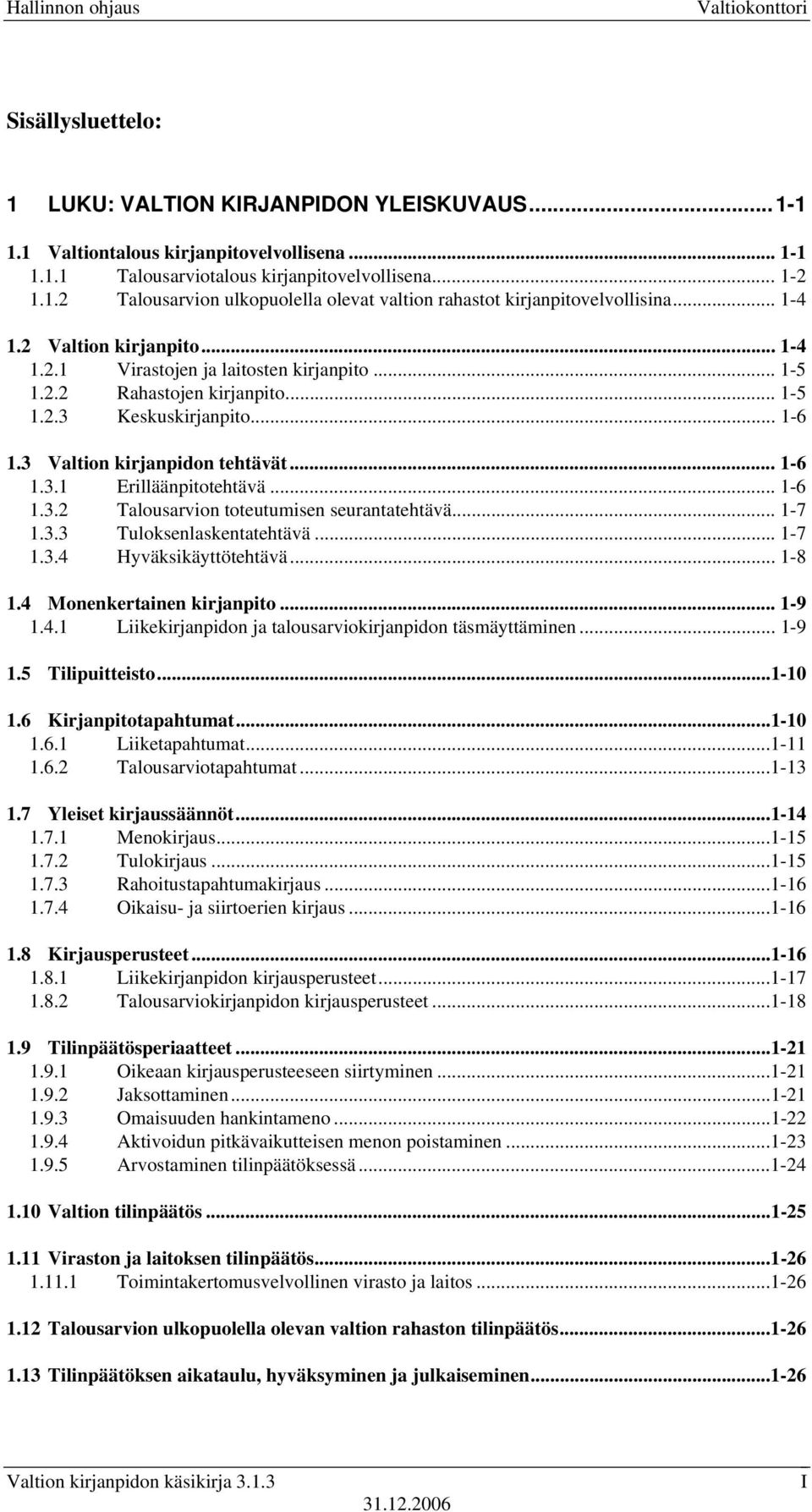 .. 1-6 1.3.2 Talousarvion toteutumisen seurantatehtävä... 1-7 1.3.3 Tuloksenlaskentatehtävä... 1-7 1.3.4 Hyväksikäyttötehtävä... 1-8 1.4 Monenkertainen kirjanpito... 1-9 1.4.1 Liikekirjanpidon ja talousarviokirjanpidon täsmäyttäminen.