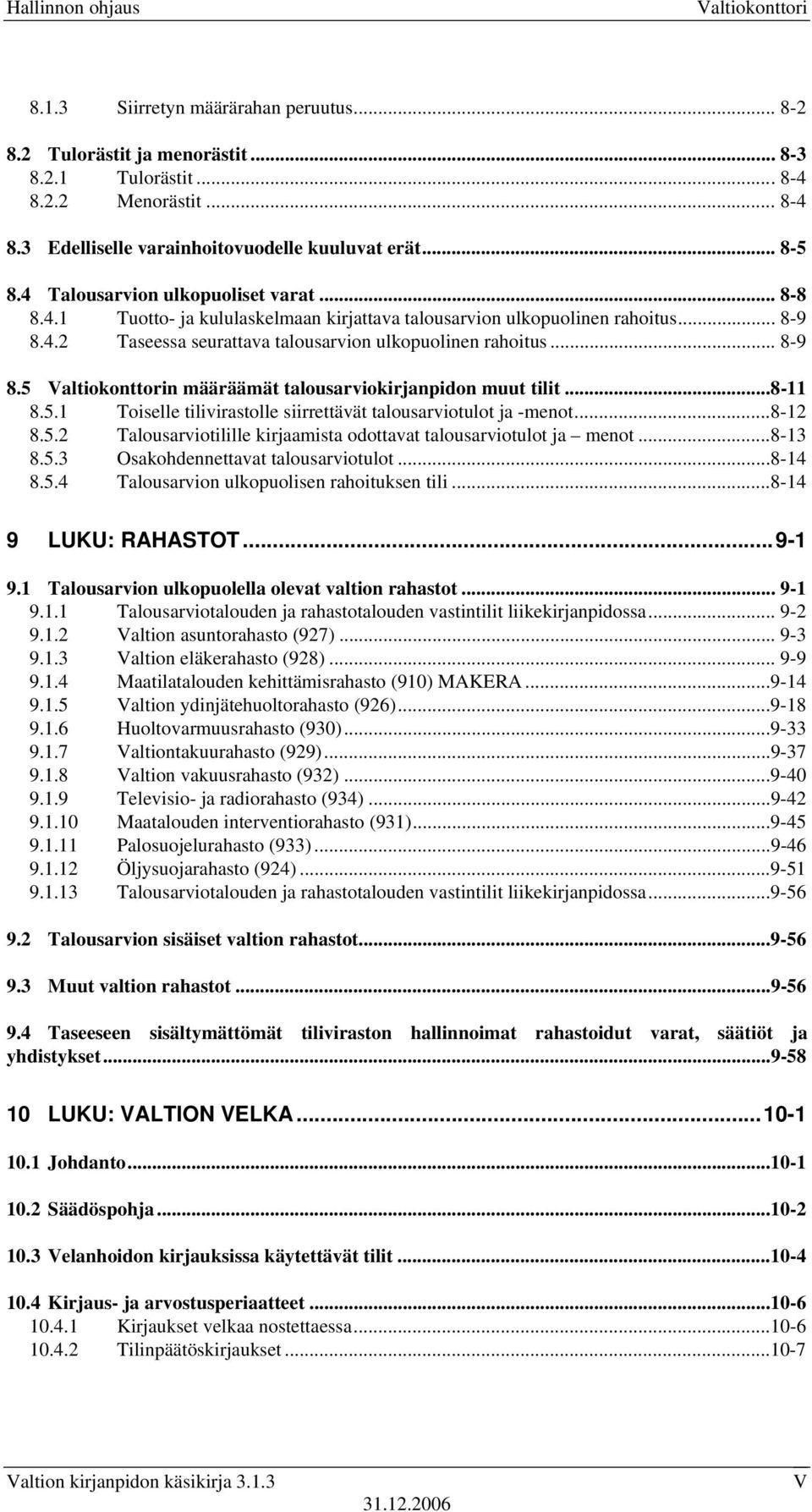 ..8-11 8.5.1 Toiselle tilivirastolle siirrettävät talousarviotulot ja -menot...8-12 8.5.2 Talousarviotilille kirjaamista odottavat talousarviotulot ja menot...8-13 8.5.3 Osakohdennettavat talousarviotulot.