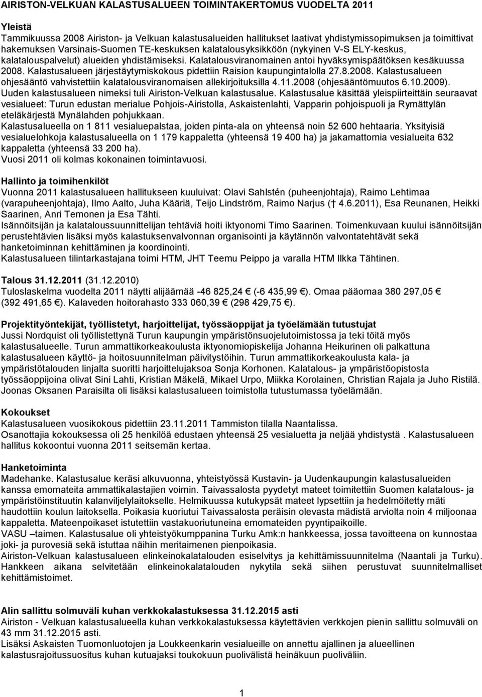 Kalastusalueen järjestäytymiskokous pidettiin Raision kaupungintalolla 27.8.2008. Kalastusalueen ohjesääntö vahvistettiin kalatalousviranomaisen allekirjoituksilla 4.11.2008 (ohjesääntömuutos 6.10.