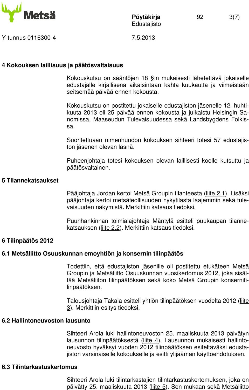 huhtikuuta 2013 eli 25 päivää ennen kokousta ja julkaistu Helsingin Sanomissa, Maaseudun Tulevaisuudessa sekä Landsbygdens Folkissa.
