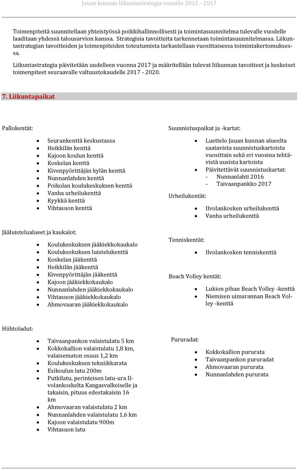 Liikuntastrategia päivitetään uudelleen vuonna 2017 ja määritellään tulevat liikunnan tavoitteet ja keskeiset toimenpiteet seuraavalle valtuustokaudelle 2017-2020. 7.