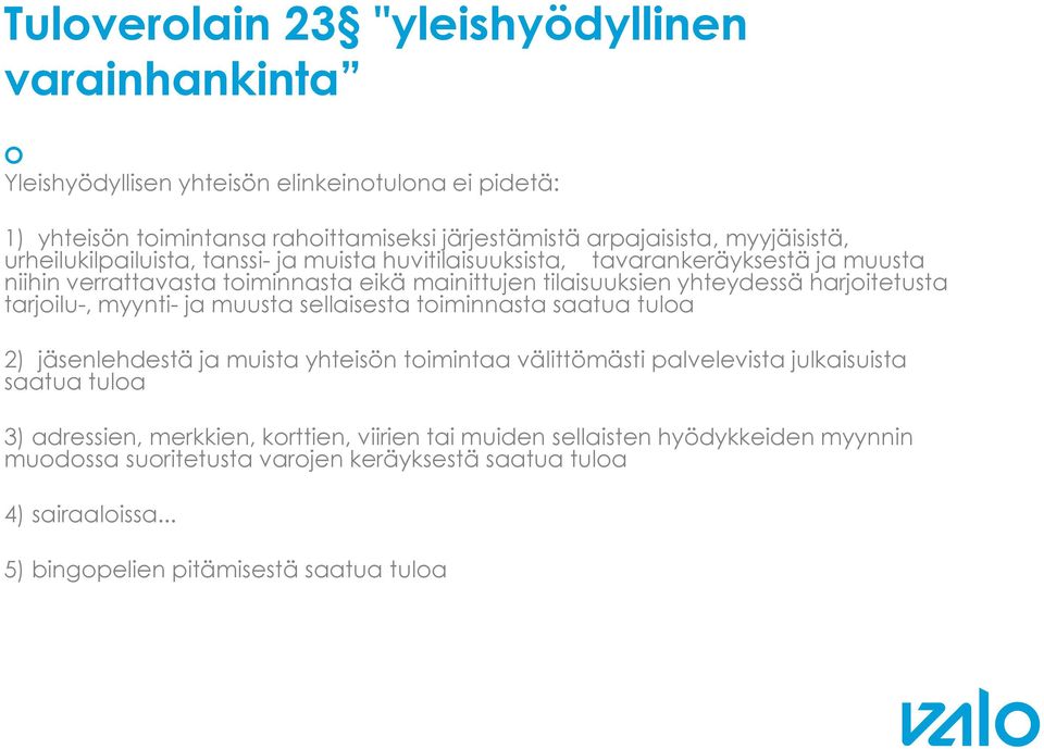 harjoitetusta tarjoilu-, myynti- ja muusta sellaisesta toiminnasta saatua tuloa 2) jäsenlehdestä ja muista yhteisön toimintaa välittömästi palvelevista julkaisuista saatua tuloa 3)