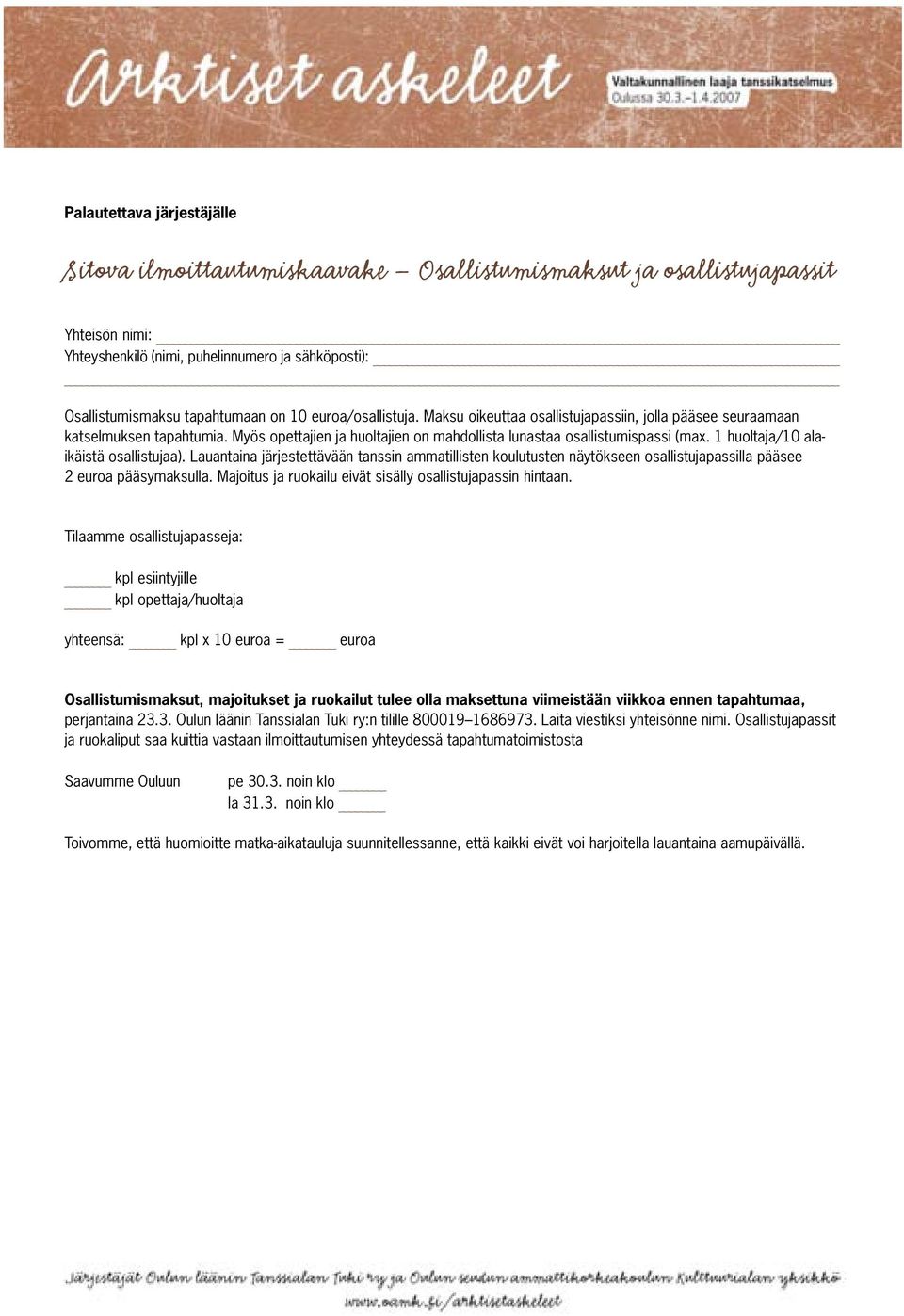 1 huoltaja/10 alaikäistä osallistujaa). Lauantaina järjestettävään tanssin ammatillisten koulutusten näytökseen osallistujapassilla pääsee 2 euroa pääsymaksulla.