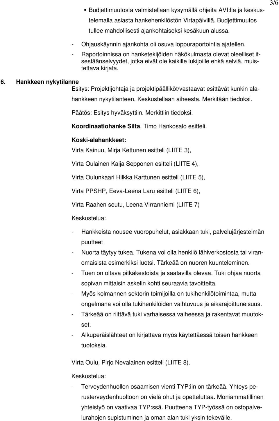 - Raportoinnissa on hanketekijöiden näkökulmasta olevat oleelliset itsestäänselvyydet, jotka eivät ole kaikille lukijoille ehkä selviä, muistettava kirjata. 6.