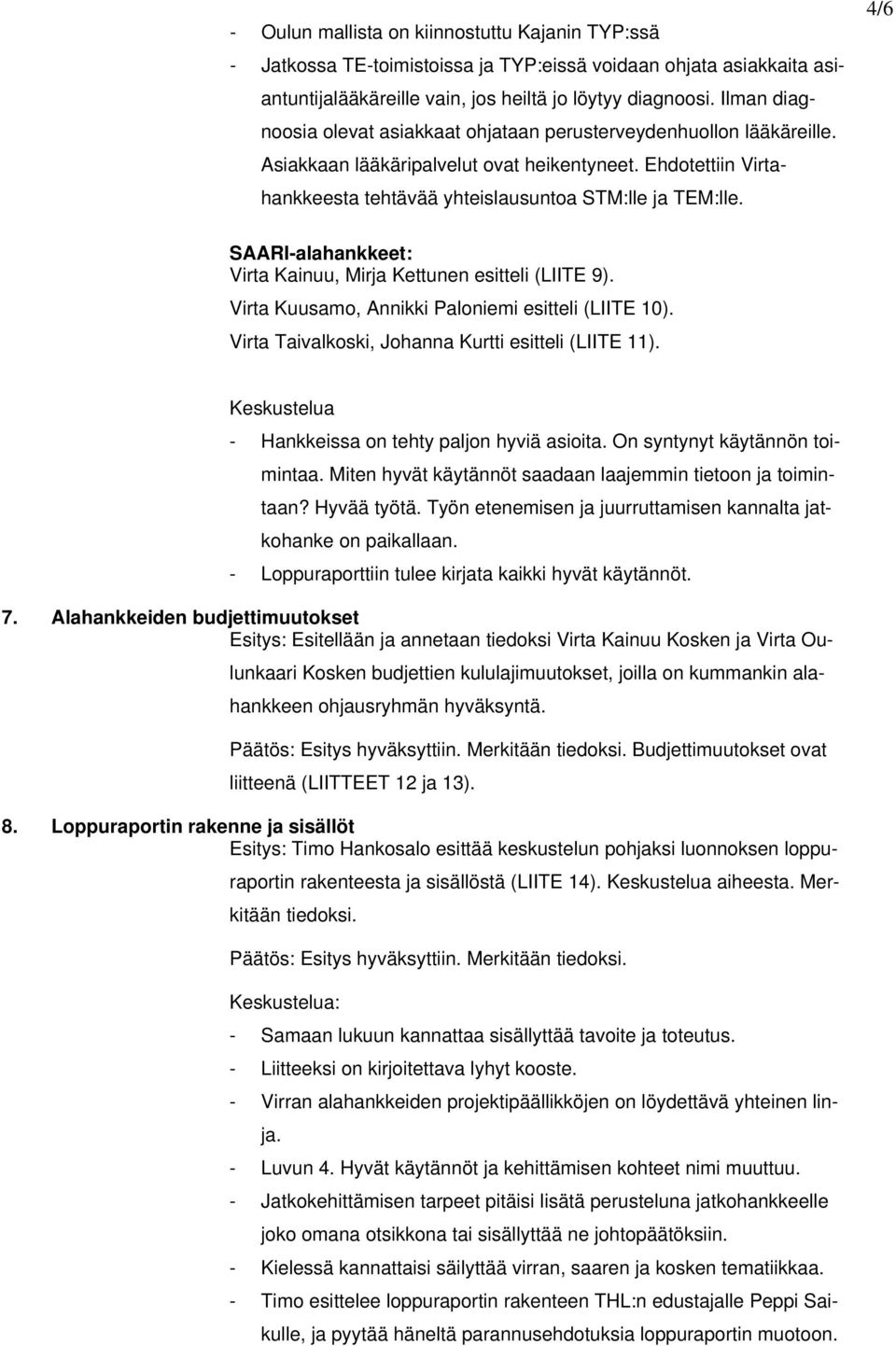 4/6 SAARI-alahankkeet: Virta Kainuu, Mirja Kettunen esitteli (LIITE 9). Virta Kuusamo, Annikki Paloniemi esitteli (LIITE 10). Virta Taivalkoski, Johanna Kurtti esitteli (LIITE 11).