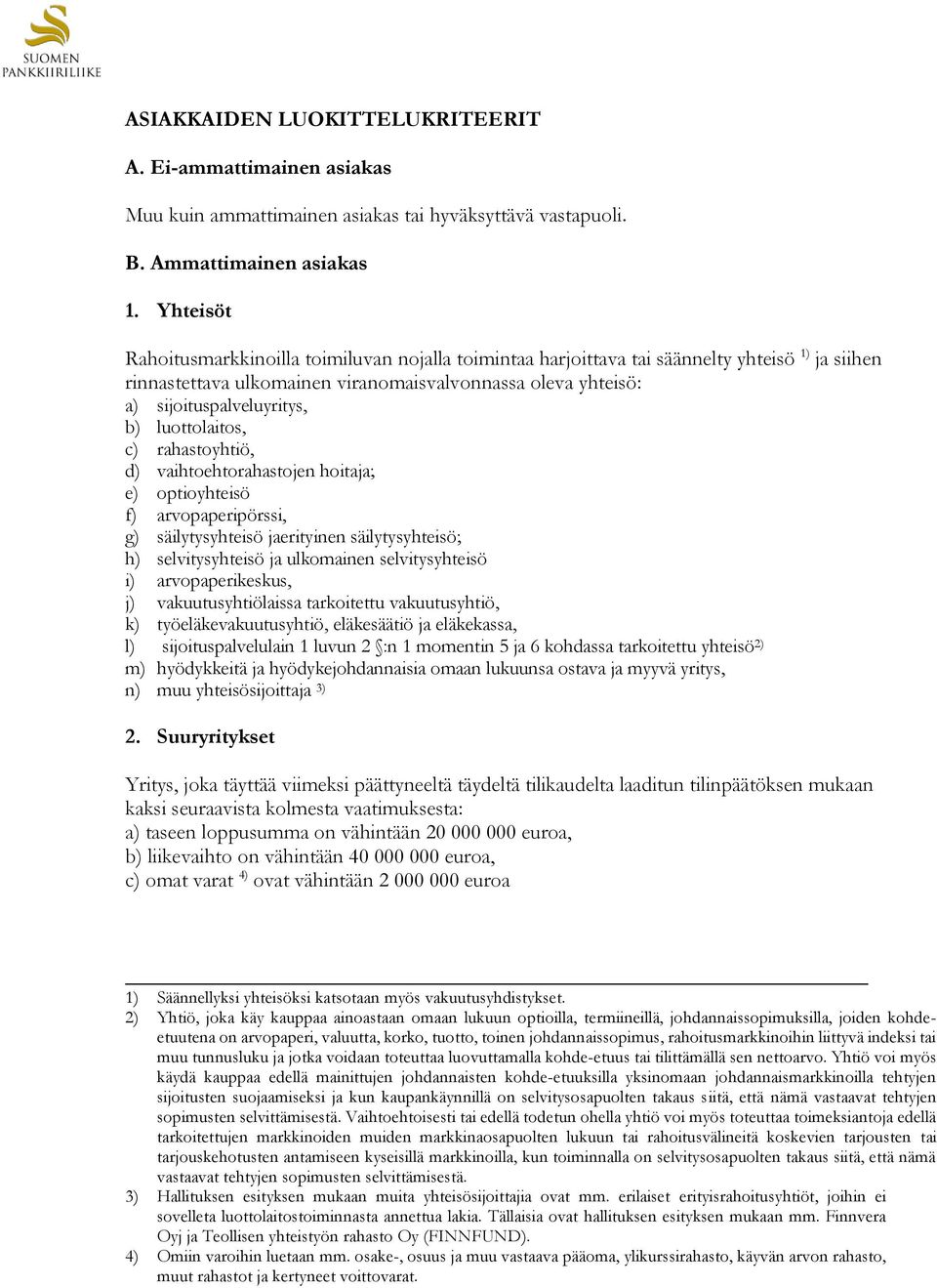 luottolaitos, c) rahastoyhtiö, d) vaihtoehtorahastojen hoitaja; e) optioyhteisö f) arvopaperipörssi, g) säilytysyhteisö jaerityinen säilytysyhteisö; h) selvitysyhteisö ja ulkomainen selvitysyhteisö