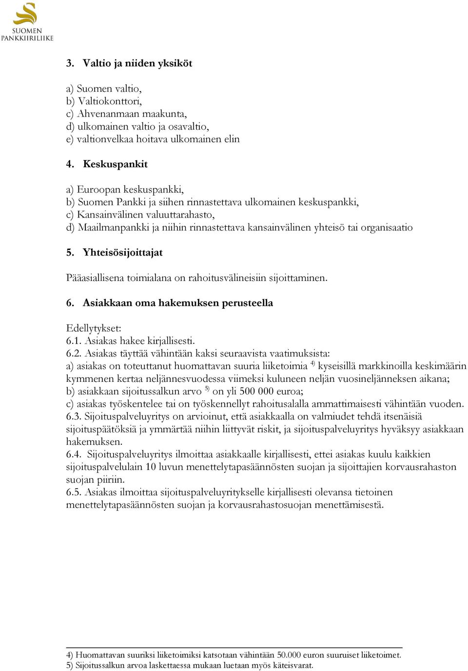 yhteisö tai organisaatio 5. Yhteisösijoittajat Pääasiallisena toimialana on rahoitusvälineisiin sijoittaminen. 6. Asiakkaan oma hakemuksen perusteella 6.1. Asiakas hakee kirjallisesti. 6.2.