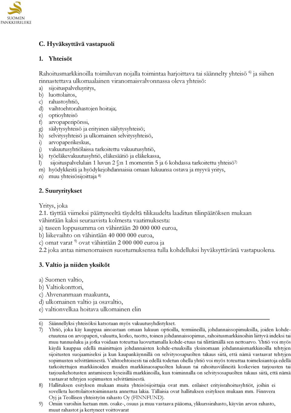 luottolaitos, c) rahastoyhtiö, d) vaihtoehtorahastojen hoitaja; e) optioyhteisö f) arvopaperipörssi, g) säilytysyhteisö ja erityinen säilytysyhteisö; h) selvitysyhteisö ja ulkomainen selvitysyhteisö,