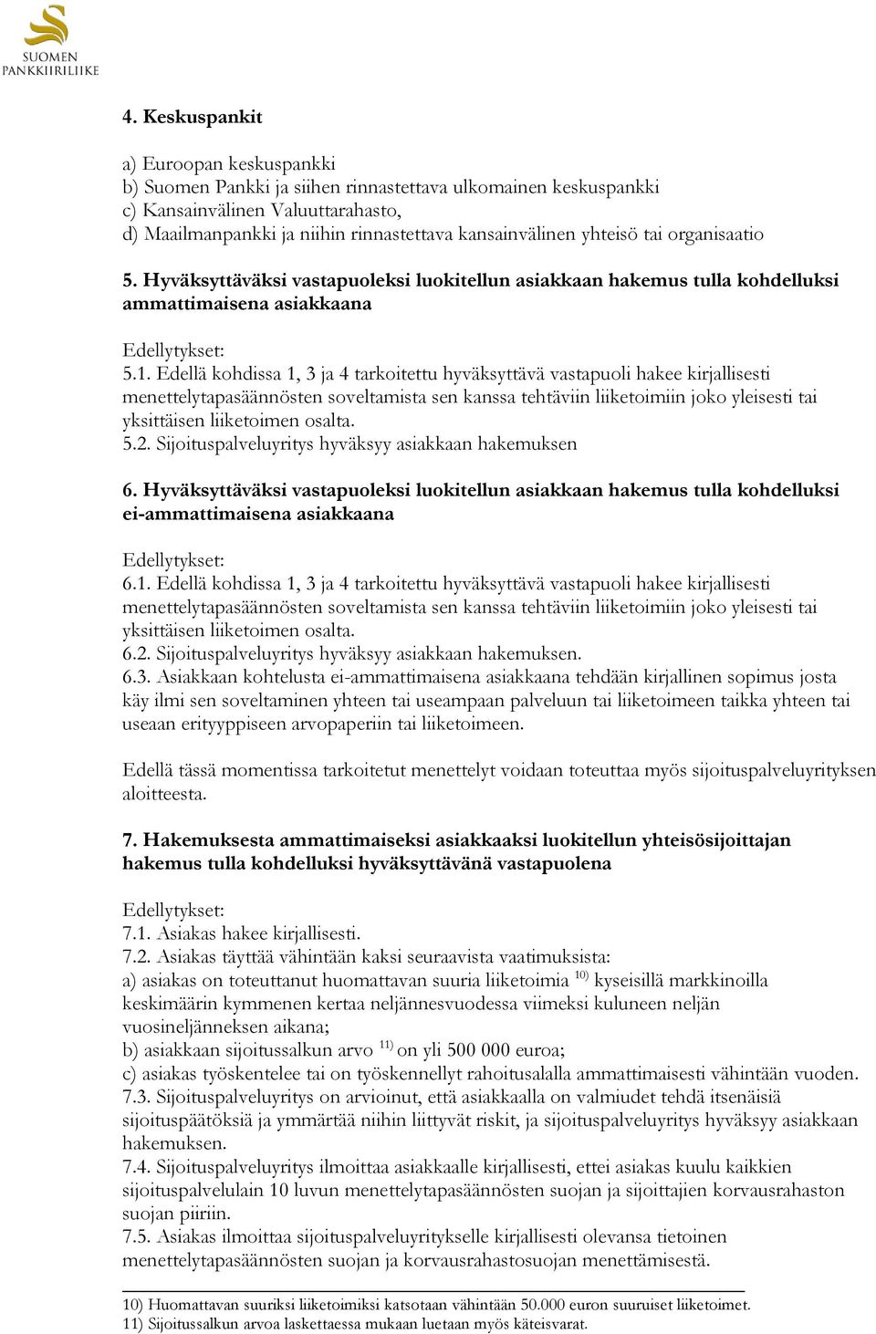 Edellä kohdissa 1, 3 ja 4 tarkoitettu hyväksyttävä vastapuoli hakee kirjallisesti menettelytapasäännösten soveltamista sen kanssa tehtäviin liiketoimiin joko yleisesti tai yksittäisen liiketoimen