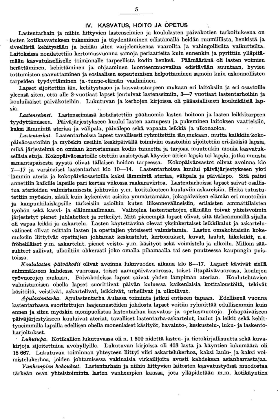 Laitoksissa noudatettiin kertomusvuonna samoja periaatteita kuin ennenkin ja pyrittiin ylläpitämään kasvatukselli~elle toiminnalle tarpeellista kodin henkeä.