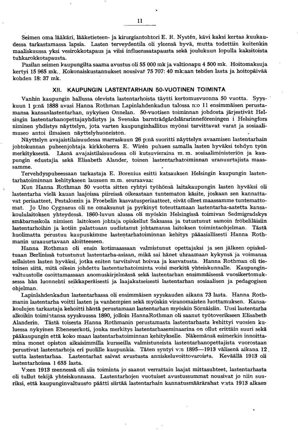 Pasilan seimen kaupungilta saama avustus oli 55 000 mk ja valtionapu 4 500 mk. Hoitomaksuja kertyi 5965 mk.. Kokonaiskustannukset nousivat 75 707: 40 mk:aan tehden lasta ja hoitopäivää kohden 8: 37 mk.