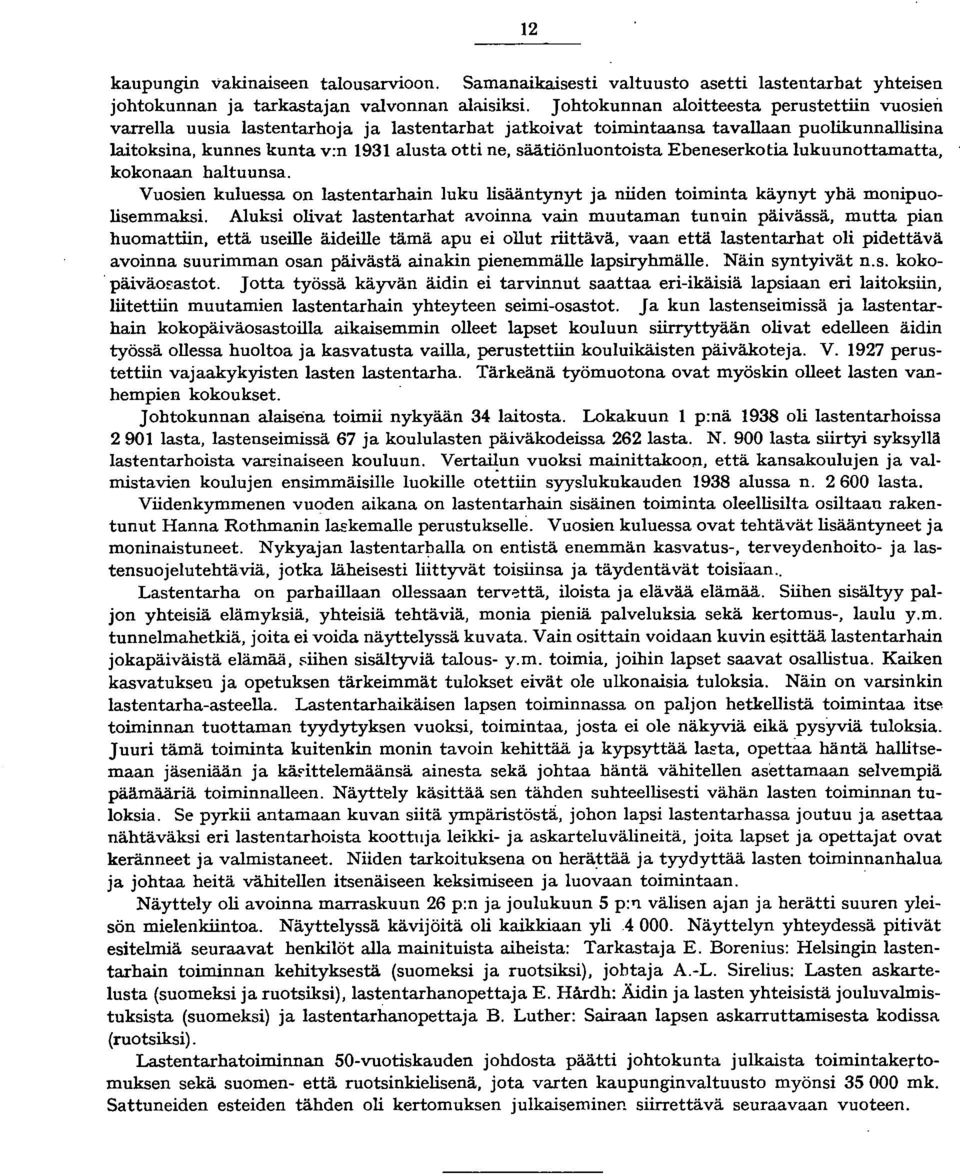 säätiönluontoista Ebeneserkotia lukuunottamatta, kokonaan haltuunsa. Vuosien kuluessa on lastentarhain luku lisääntynyt ja niiden toiminta käynyt yhä monipuolisemmaksi. Aluksi olivat lastentarhat H.