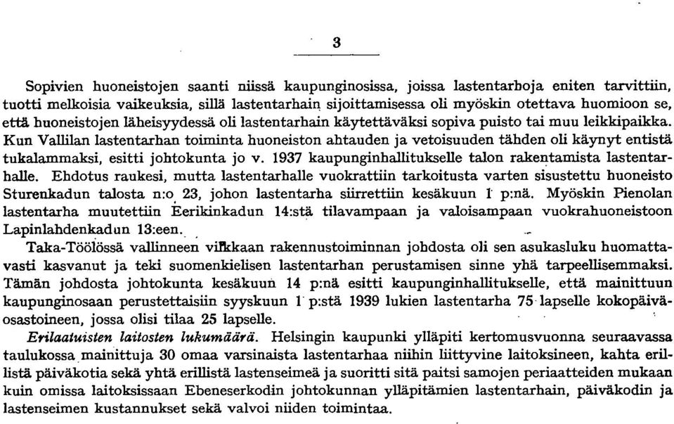 Kun Vallilan lastentarhan toiminta huoneiston ahtauden ja vetoisuuden tähden oli käynyt entistä tukalammaksi, esitti johtokunta jo v. 937 kaupunginhallitukselle talon rakentamista lastentarhalle.