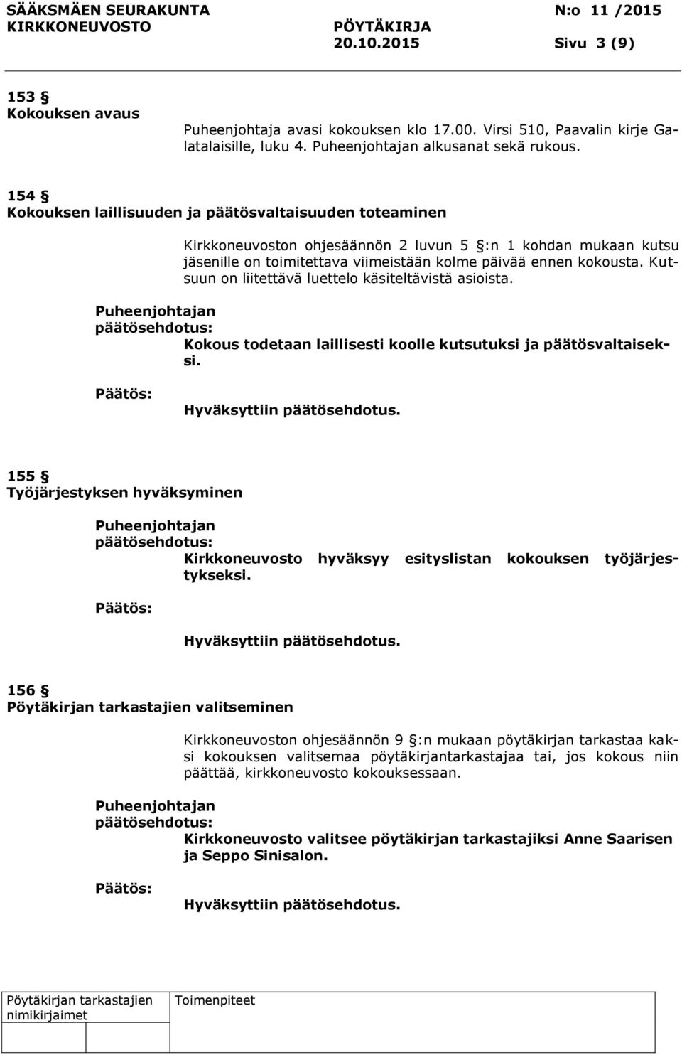 Kutsuun on liitettävä luettelo käsiteltävistä asioista. Kokous todetaan laillisesti koolle kutsutuksi ja päätösvaltaiseksi.