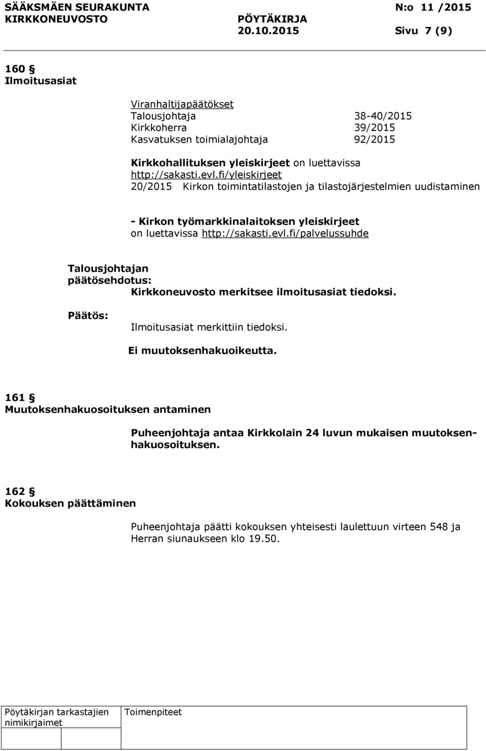 http://sakasti.evl.fi/yleiskirjeet 20/2015 Kirkon toimintatilastojen ja tilastojärjestelmien uudistaminen - Kirkon työmarkkinalaitoksen yleiskirjeet on luettavissa http://sakasti.evl.fi/palvelussuhde Talousjohtajan Kirkkoneuvosto merkitsee ilmoitusasiat tiedoksi.