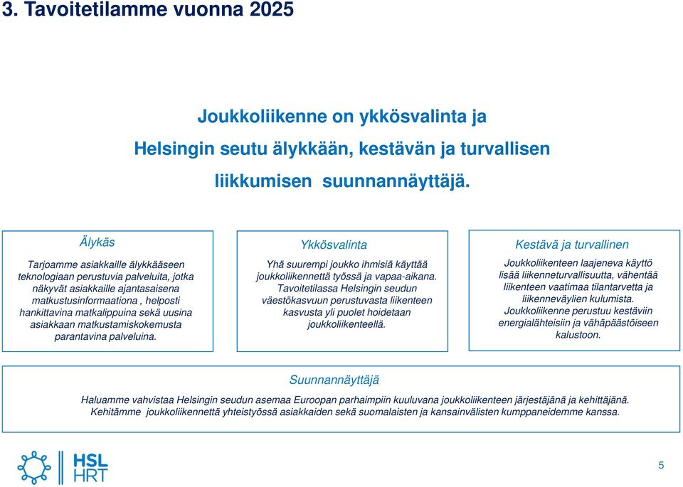 matkustamiskokemusta parantavina palveluina. Ykkösvalinta Yhä suurempi joukko ihmisiä käyttää joukkoliikennettä työssä ja vapaa-aikana.