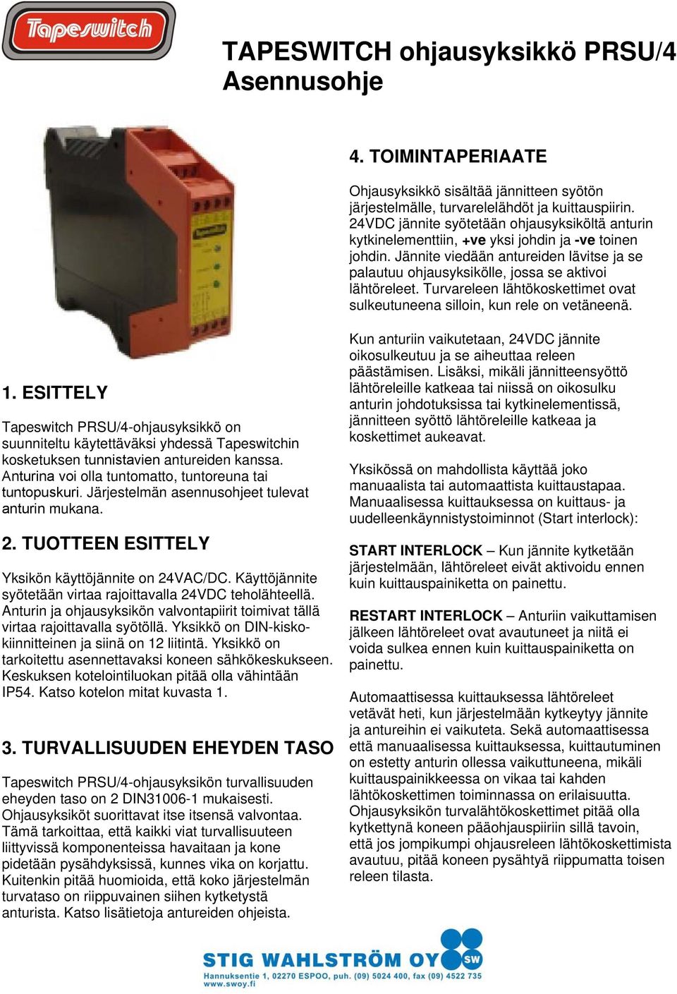 Jännite viedään antureiden lävitse ja se palautuu ohjausyksikölle, jossa se aktivoi lähtöreleet. Turvareleen lähtökoskettimet ovat sulkeutuneena silloin, kun rele on vetäneenä. 1.