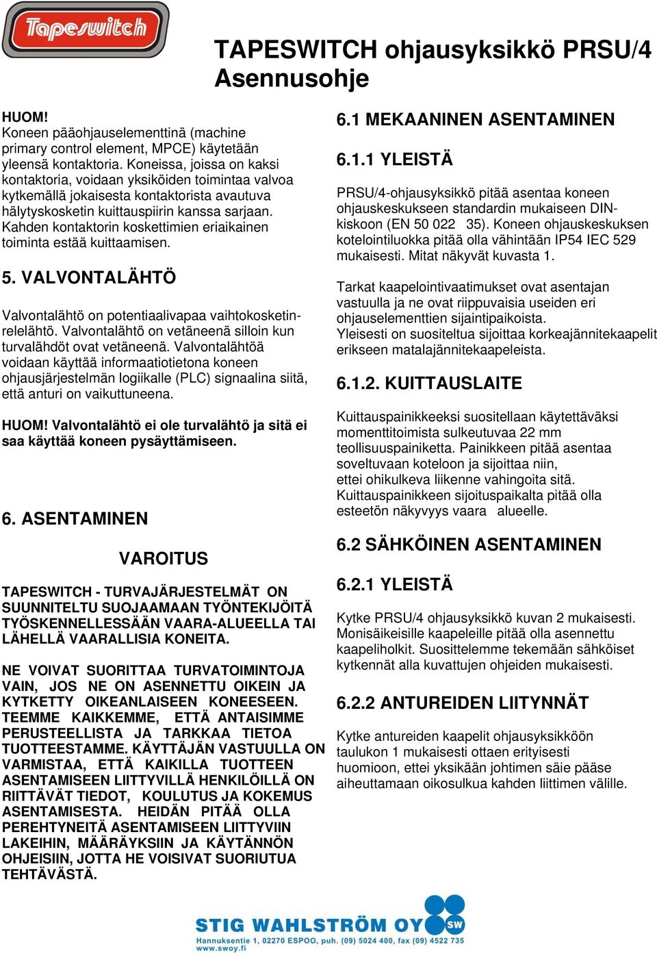 Kahden kontaktorin koskettimien eriaikainen toiminta estää kuittaamisen. 5. VALVONTALÄHTÖ Valvontalähtö on potentiaalivapaa vaihtokosketinrelelähtö.