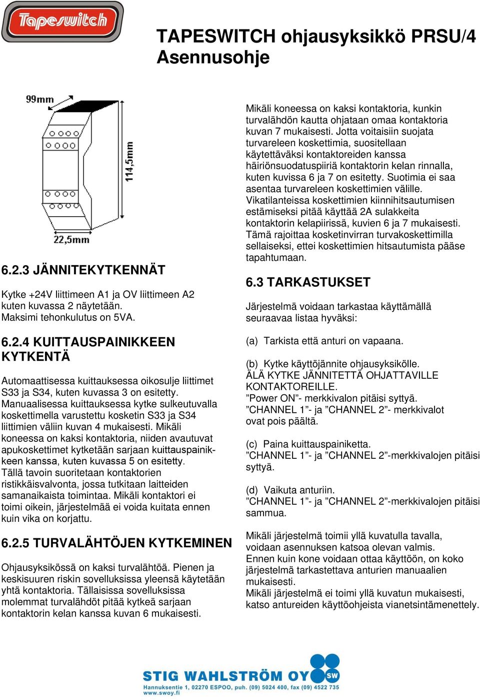 Mikäli koneessa on kaksi kontaktoria, niiden avautuvat apukoskettimet kytketään sarjaan kuittauspainikkeen kanssa, kuten kuvassa 5 on esitetty.