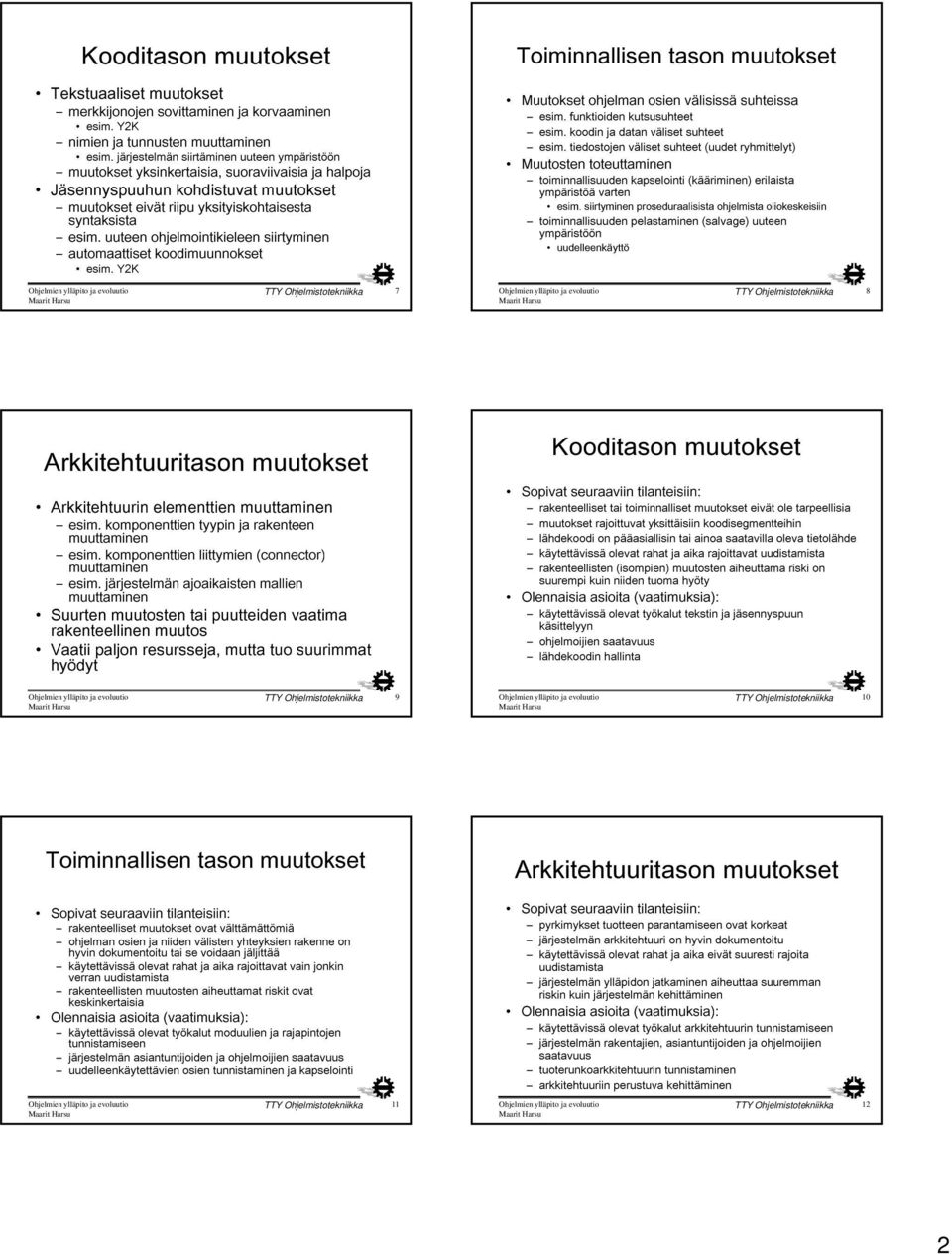 uuteen ohjelmointikieleen siirtyminen automaattiset koodimuunnokset esim. Y2 K Toiminnallisen tason muutokset Muutokset ohjelman osien välisissä suhteissa esim. funktioiden kutsusuhteet esim.