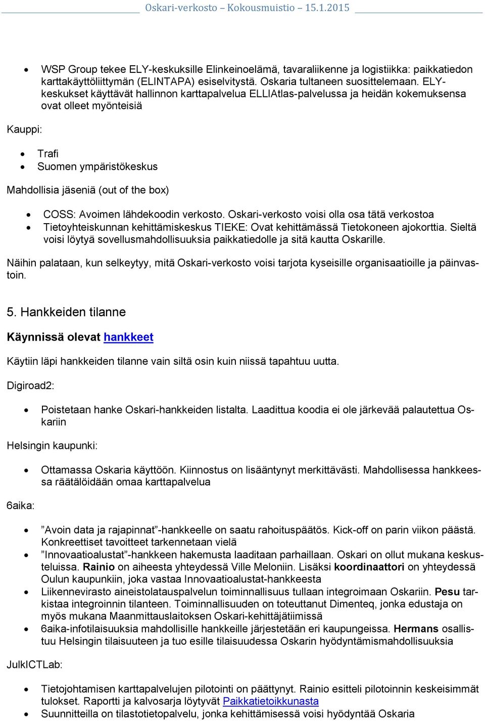 Avoimen lähdekoodin verkosto. Oskari-verkosto voisi olla osa tätä verkostoa Tietoyhteiskunnan kehittämiskeskus TIEKE: Ovat kehittämässä Tietokoneen ajokorttia.