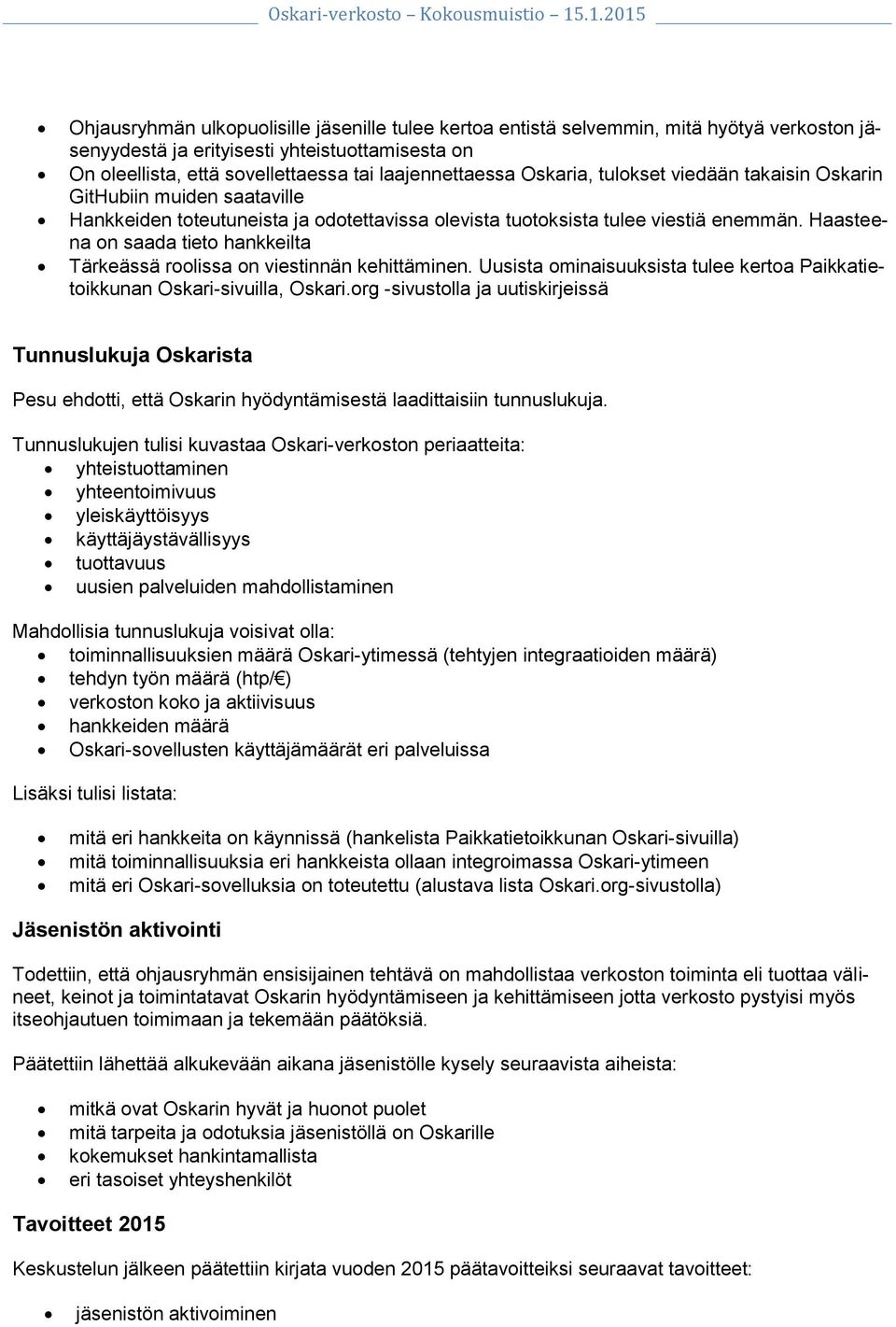 Haasteena on saada tieto hankkeilta Tärkeässä roolissa on viestinnän kehittäminen. Uusista ominaisuuksista tulee kertoa Paikkatietoikkunan Oskari-sivuilla, Oskari.