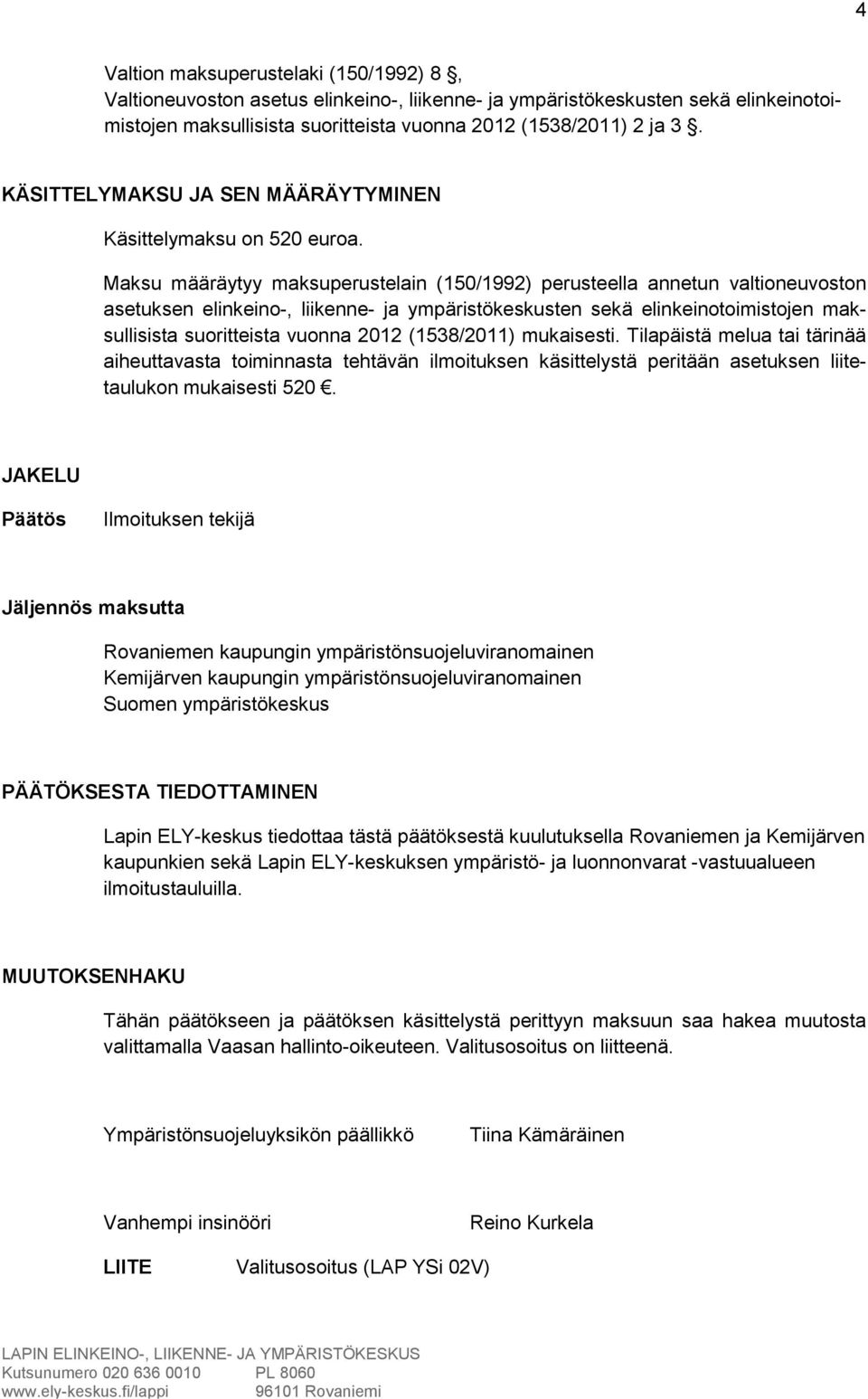 Maksu määräytyy maksuperustelain (150/1992) perusteella annetun valtioneuvoston asetuksen elinkeino-, liikenne- ja ympäristökeskusten sekä elinkeinotoimistojen maksullisista suoritteista vuonna 2012