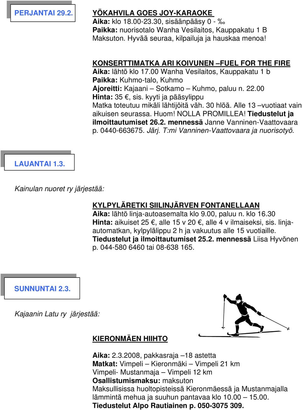 Alle 13 vuotiaat vain aikuisen seurassa. Huom! NOLLA PROMILLEA! Tiedustelut ja ilmoittautumiset 26.2. mennessä Janne Vanninen-Vaattovaara p. 0440-663675. Järj. T:mi Vanninen-Vaattovaara ja nuorisotyö.