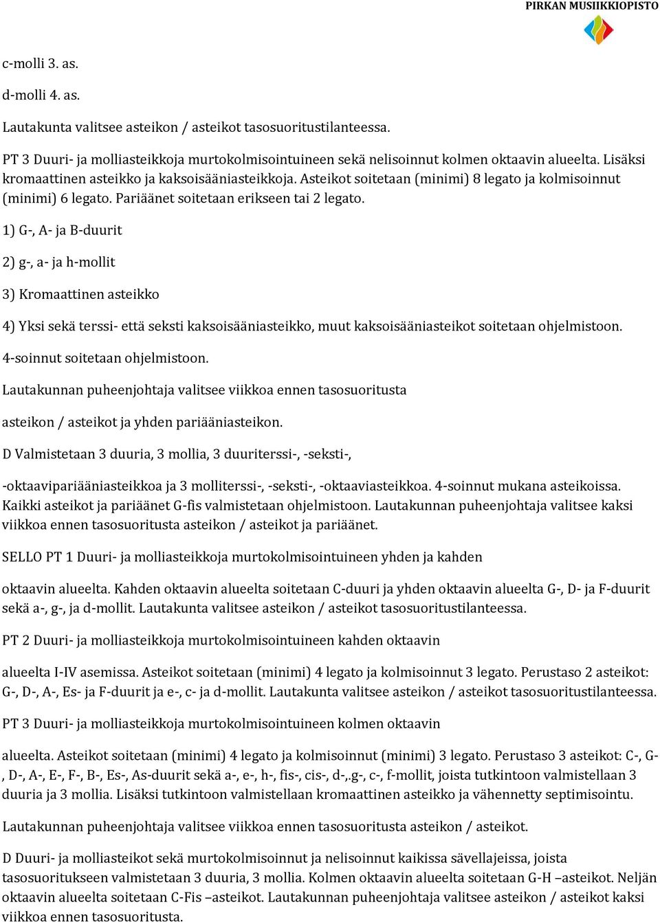 1) G-, A- ja B-duurit 2) g-, a- ja h-mollit 3) Kromaattinen asteikko 4) Yksi sekä terssi- että seksti kaksoisääniasteikko, muut kaksoisääniasteikot soitetaan ohjelmistoon.