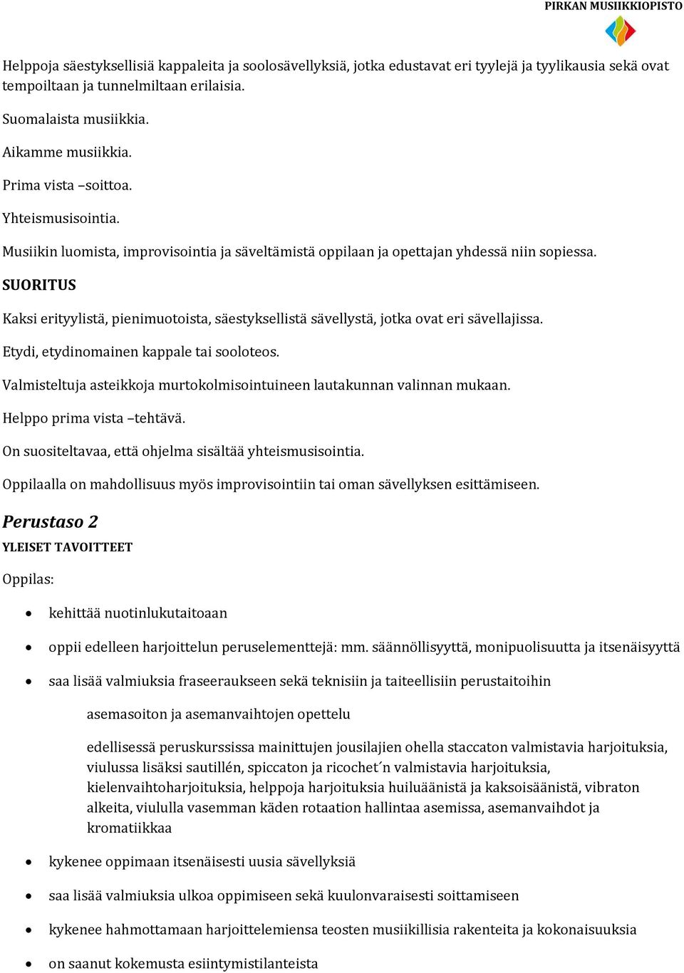 SUORITUS Kaksi erityylistä, pienimuotoista, säestyksellistä sävellystä, jotka ovat eri sävellajissa. Etydi, etydinomainen kappale tai sooloteos.