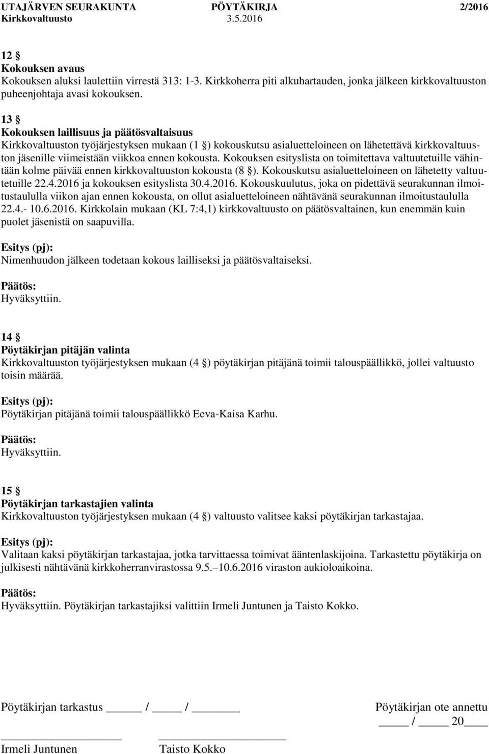 Kokouksen esityslista on toimitettava valtuutetuille vähintään kolme päivää ennen kirkkovaltuuston kokousta (8 ). Kokouskutsu asialuetteloineen on lähetetty valtuutetuille 22.4.