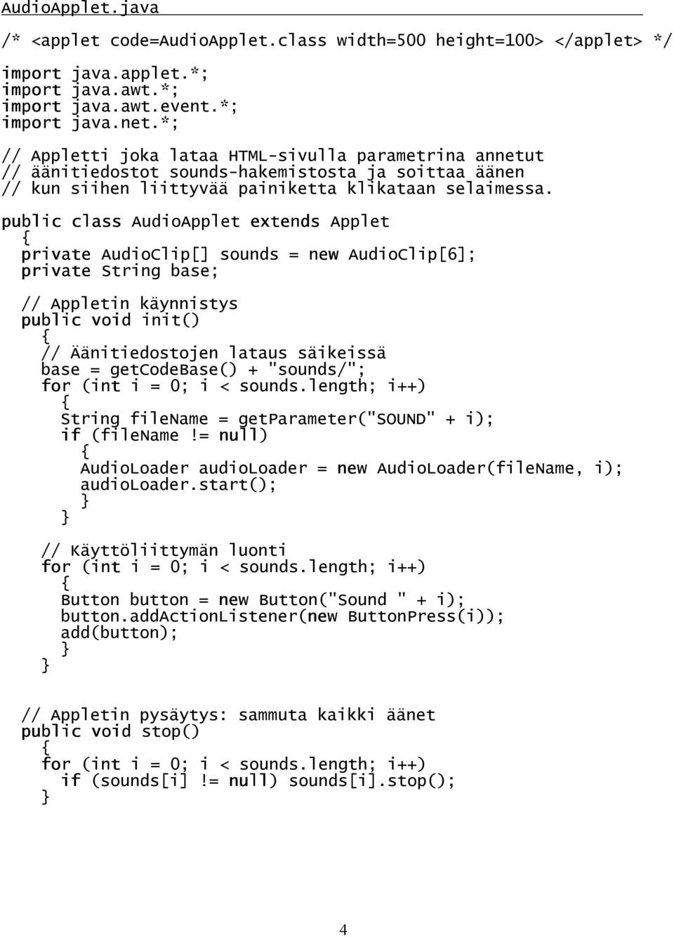 public class AudioApplet extends Applet private AudioClip[] sounds = new AudioClip[6]; private String base; // Appletin käynnistys public void init() // Äänitiedostojen lataus säikeissä base =