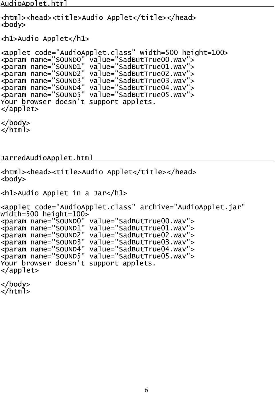 wav"> <param name="sound5" value="sadbuttrue05.wav"> JarredAudioApplet.html <html><head><title>audio Applet</title></head> <h1>audio Applet in a Jar</h1> <applet code="audioapplet.