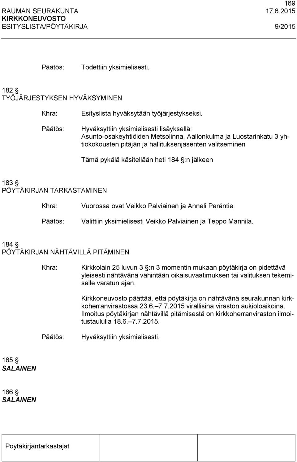 :n jälkeen 183 PÖYTÄKIRJAN TARKASTAMINEN Khra: Vuorossa ovat Veikko Palviainen ja Anneli Peräntie. Valittiin yksimielisesti Veikko Palviainen ja Teppo Mannila.