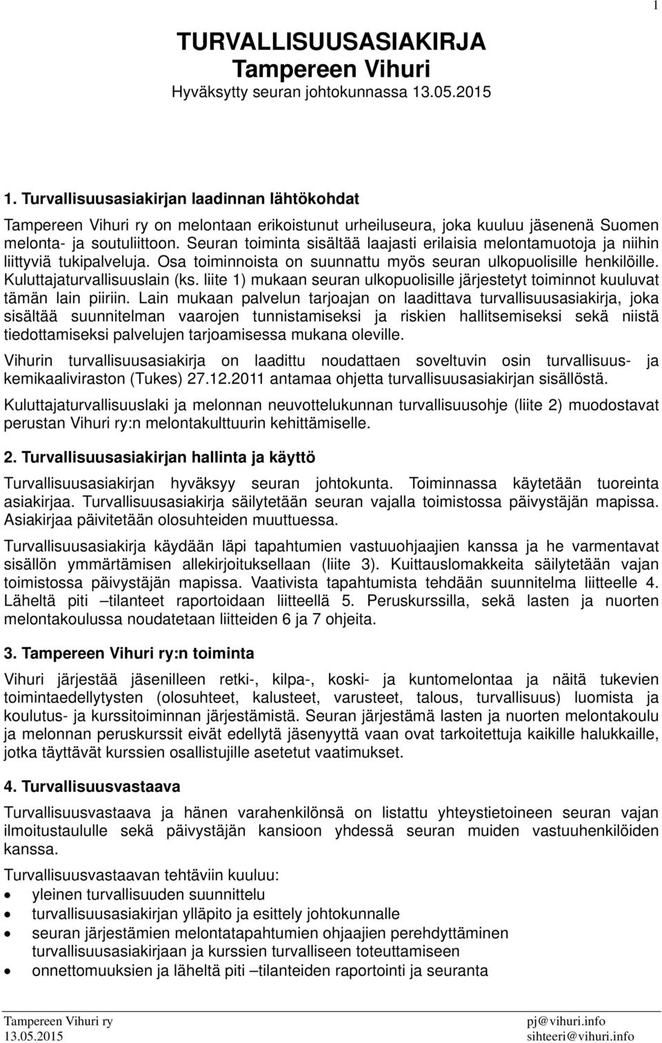 Seuran toiminta sisältää laajasti erilaisia melontamuotoja ja niihin liittyviä tukipalveluja. Osa toiminnoista on suunnattu myös seuran ulkopuolisille henkilöille. Kuluttajaturvallisuuslain (ks.