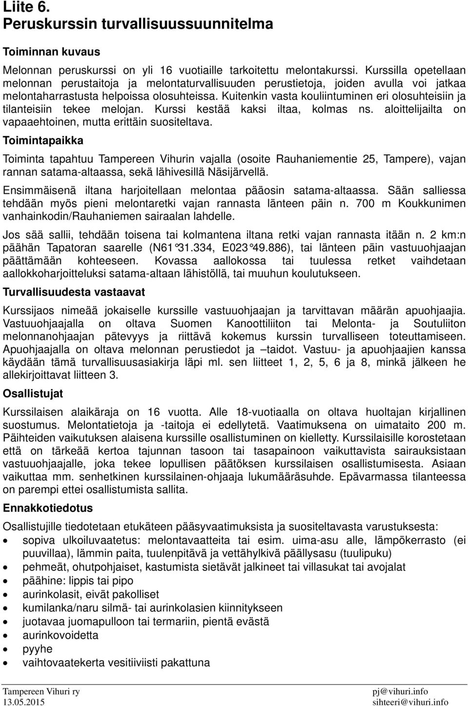 Kuitenkin vasta kouliintuminen eri olosuhteisiin ja tilanteisiin tekee melojan. Kurssi kestää kaksi iltaa, kolmas ns. aloittelijailta on vapaaehtoinen, mutta erittäin suositeltava.