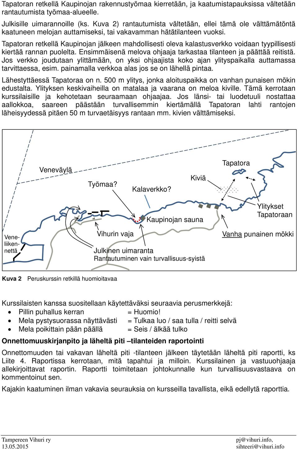 Tapatoran retkellä Kaupinojan jälkeen mahdollisesti oleva kalastusverkko voidaan tyypillisesti kiertää rannan puolelta. Ensimmäisenä melova ohjaaja tarkastaa tilanteen ja päättää reitistä.