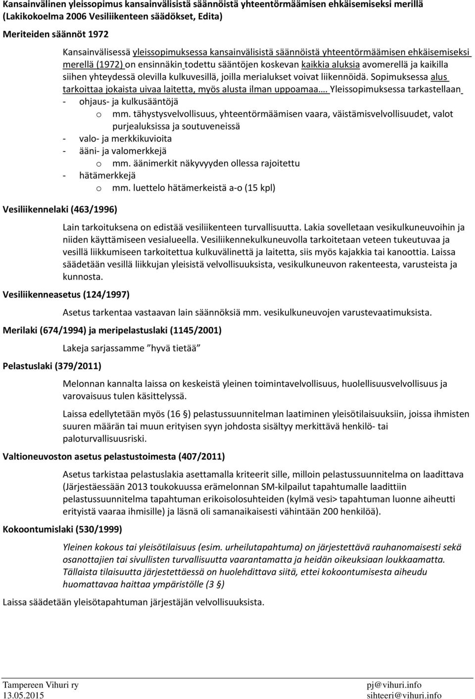 olevilla kulkuvesillä, joilla merialukset voivat liikennöidä. Sopimuksessa alus tarkoittaa jokaista uivaa laitetta, myös alusta ilman uppoamaa.