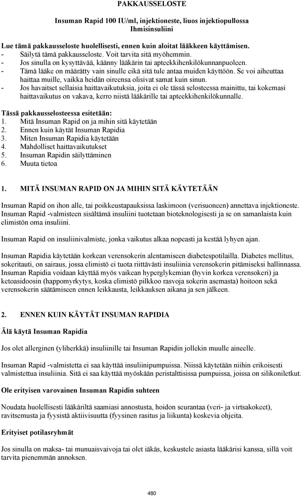 - Tämä lääke on määrätty vain sinulle eikä sitä tule antaa muiden käyttöön. Se voi aiheuttaa haittaa muille, vaikka heidän oireensa olisivat samat kuin sinun.