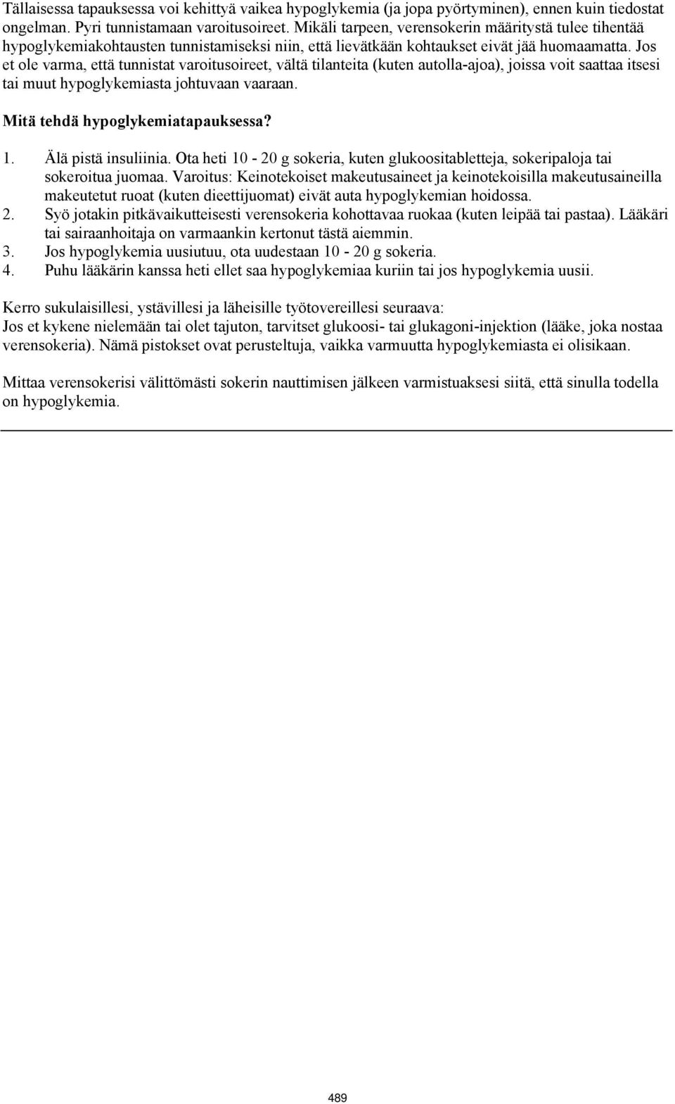 Jos et ole varma, että tunnistat varoitusoireet, vältä tilanteita (kuten autolla-ajoa), joissa voit saattaa itsesi tai muut hypoglykemiasta johtuvaan vaaraan. Mitä tehdä hypoglykemiatapauksessa? 1.