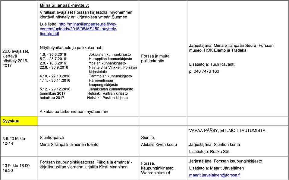 8. - 18.8.2016 Ypäjän kunnankirjasto 22.8. - 30.9.2016 Näyttelytila Vinkkeli, Forssan kirjastotalo 4.10. - 27.10.2016 Tammelan kunnankirjasto 1.11. - 30.11.2016 Hämeenlinnan kaupunginkirjasto 5.12.